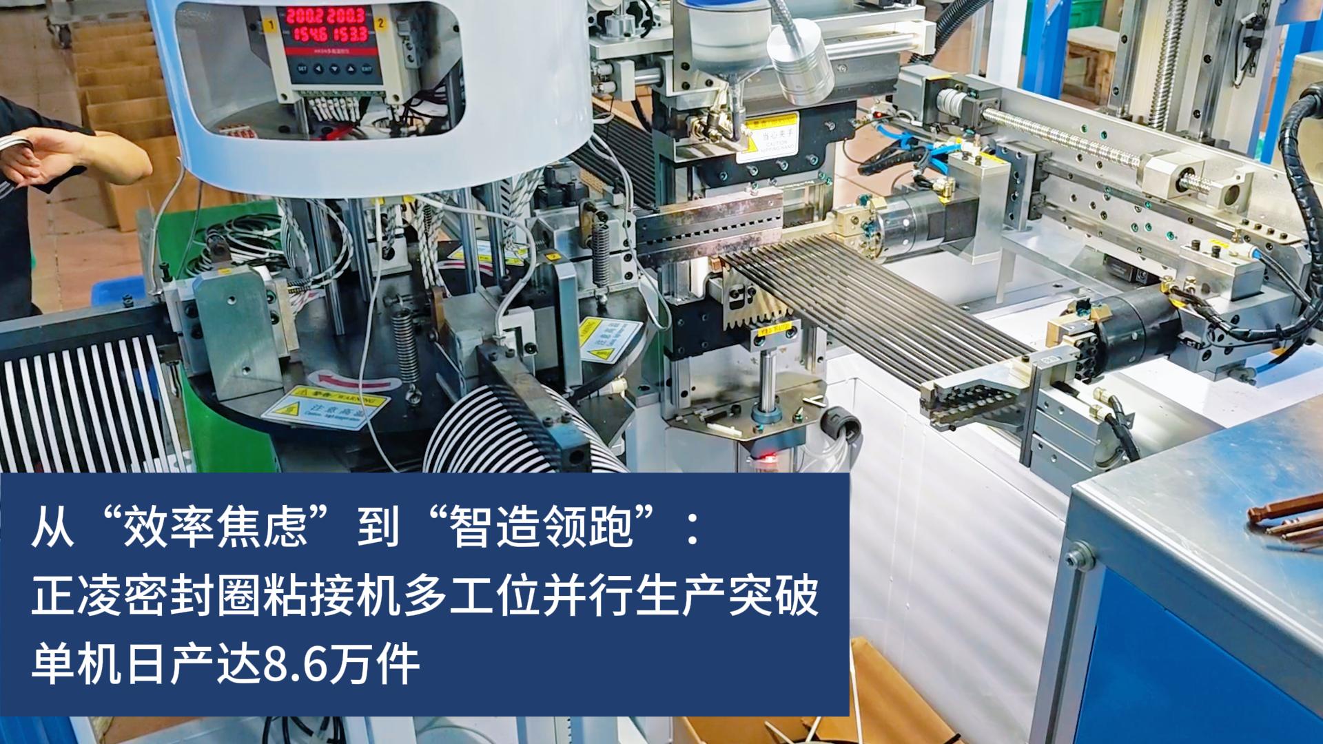從“效率焦慮”到“智造領(lǐng)跑”：正凌密封圈粘接機(jī)多工位并行生產(chǎn)突破，實現(xiàn)10秒10件連續(xù)化生產(chǎn)，單機(jī)日產(chǎn)達(dá)8.6萬件